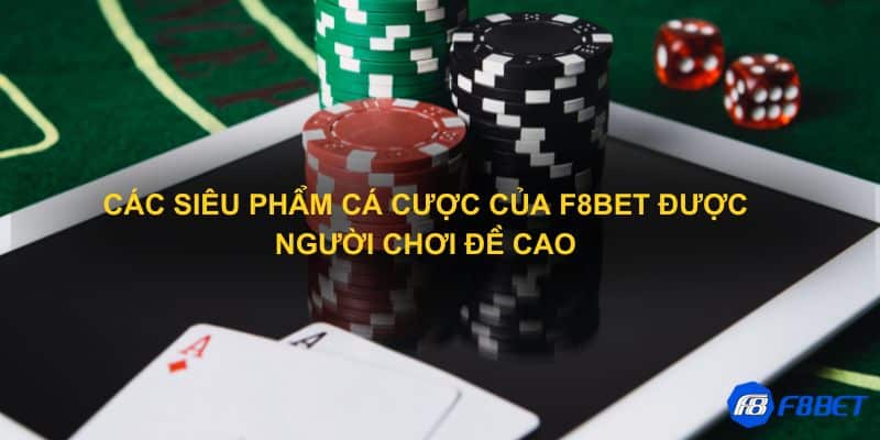 Các siêu phẩm cá cược của F8bet được người chơi đề cao