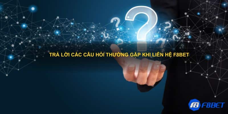 Trả lời các câu hỏi thường gặp khi liên hệ F8bet