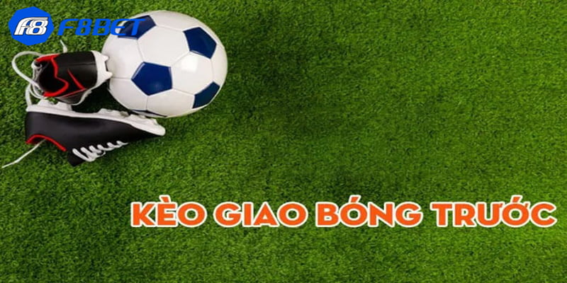 Tổng quát về kèo giao bóng trước là gì?